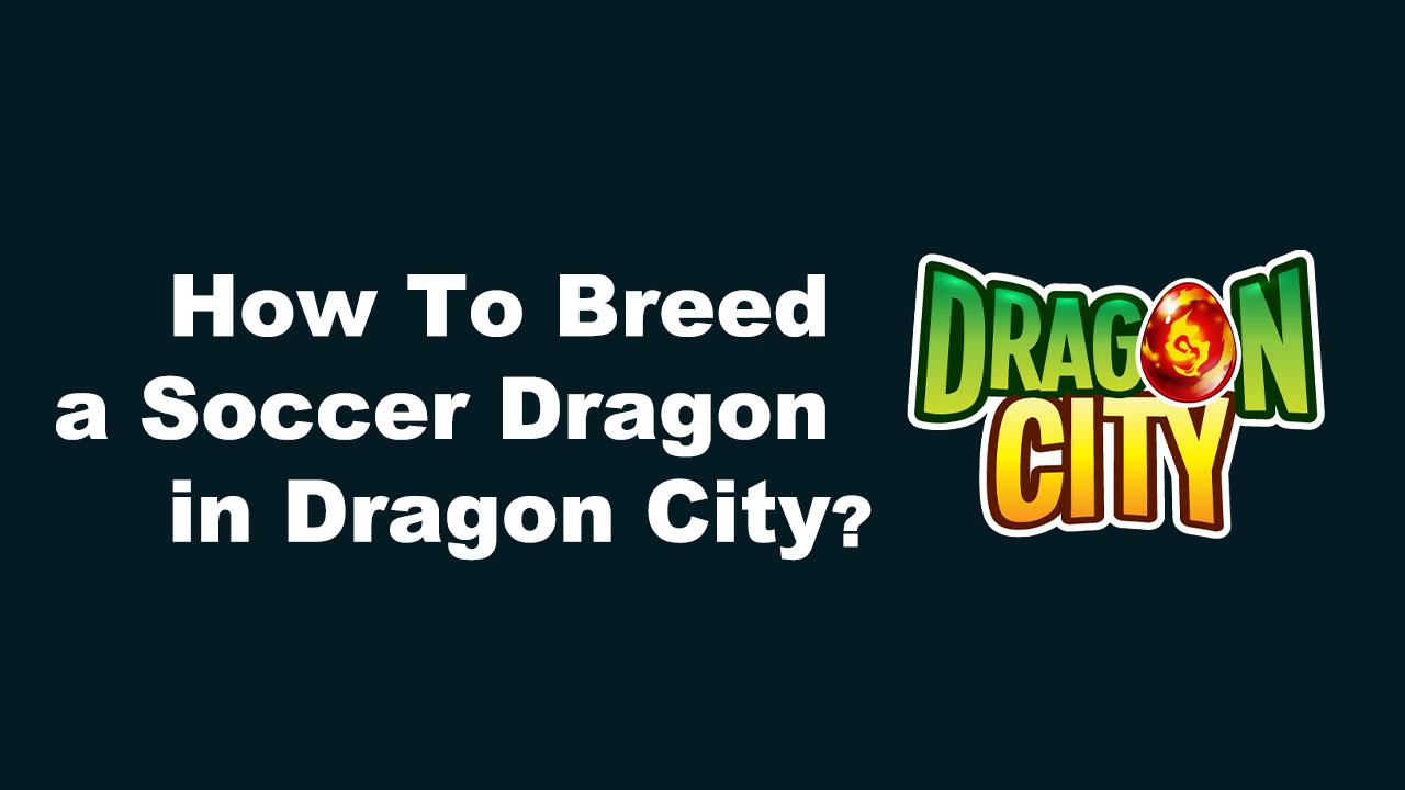 How To Breed A Soccer Dragon In Dragon City