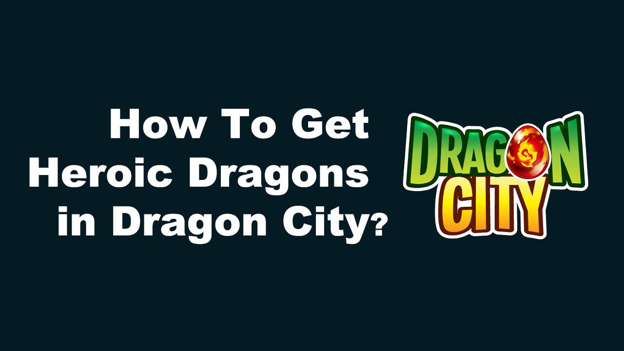 How To Get Heroic Dragons In Dragon City