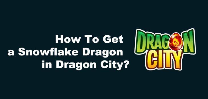 How To Get a Snowflake Dragon in Dragon City
