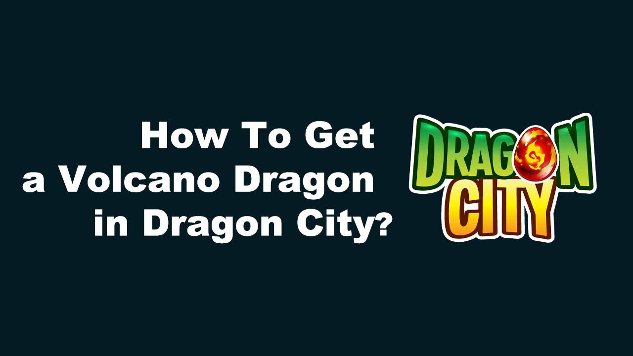 How To Get a Volcano Dragon in Dragon City