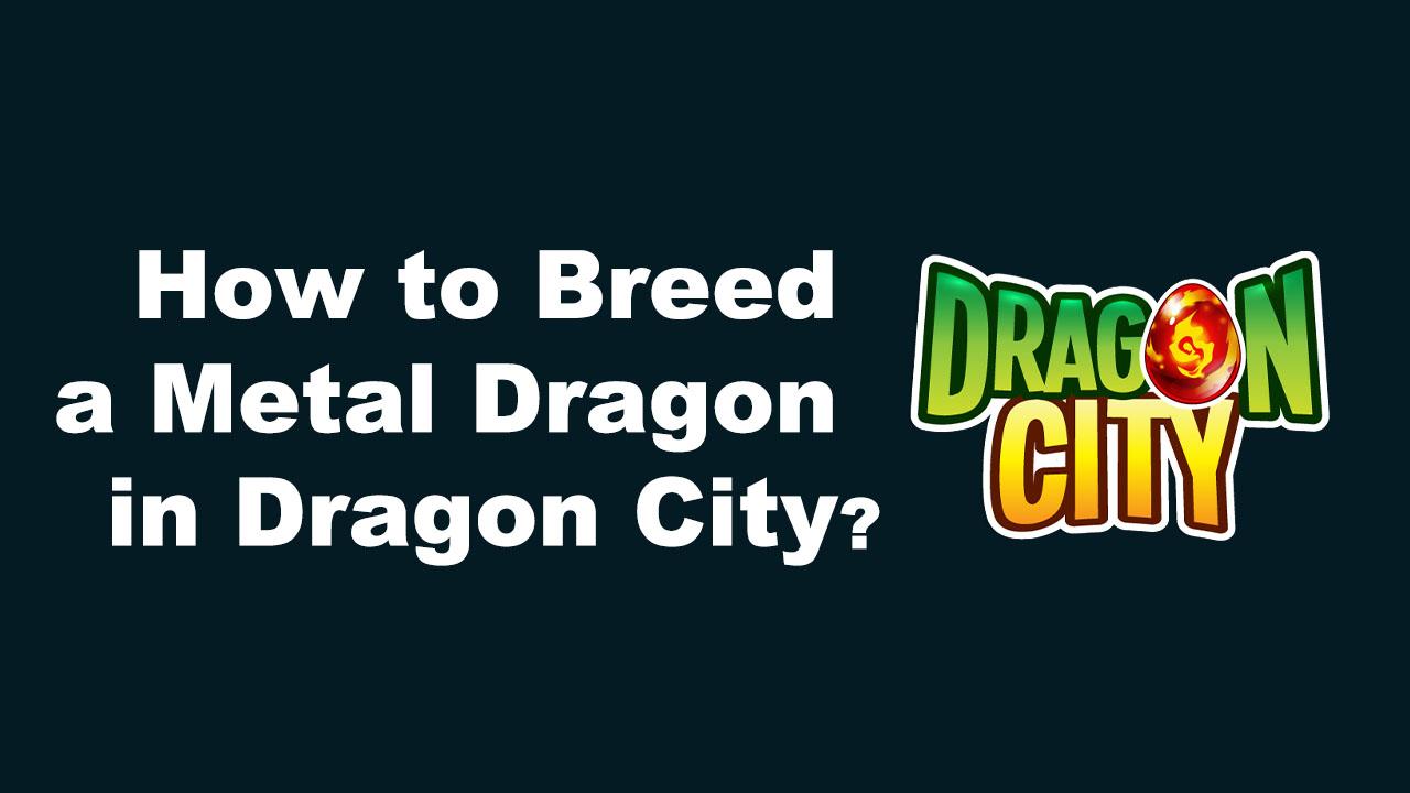 How to Breed a Metal Dragon in Dragon City