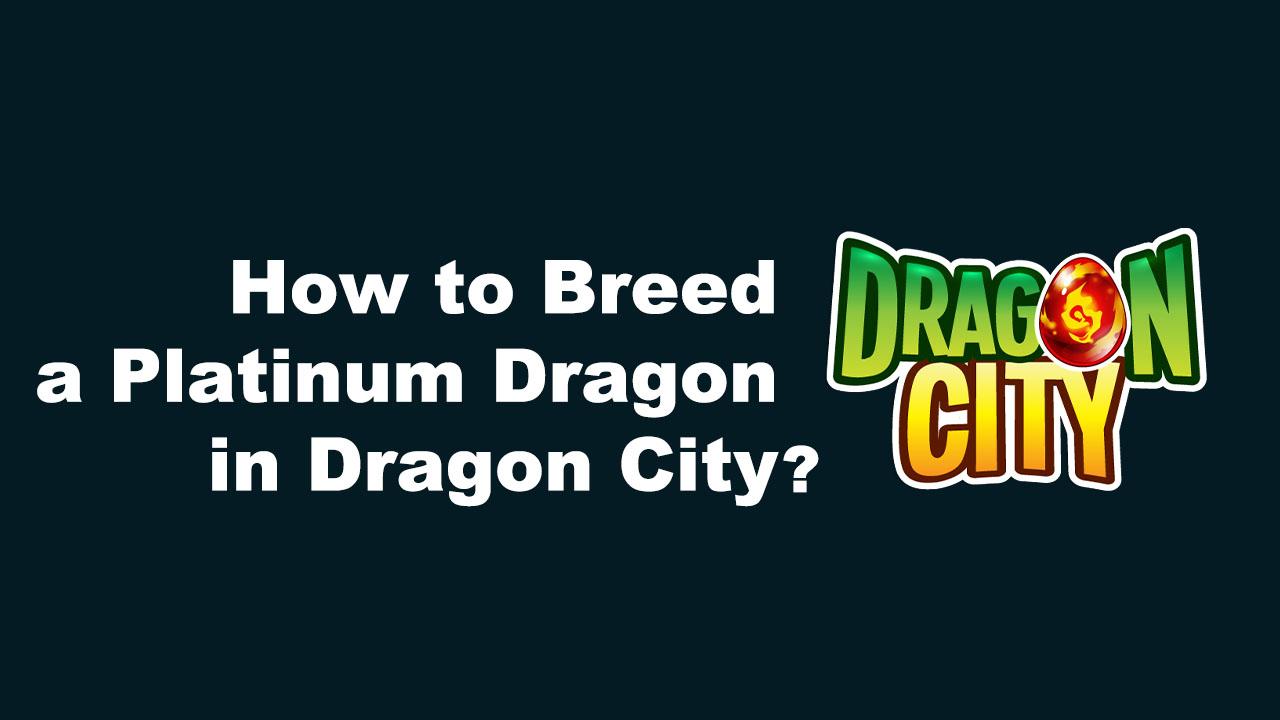 How to Breed a Platinum Dragon in Dragon City