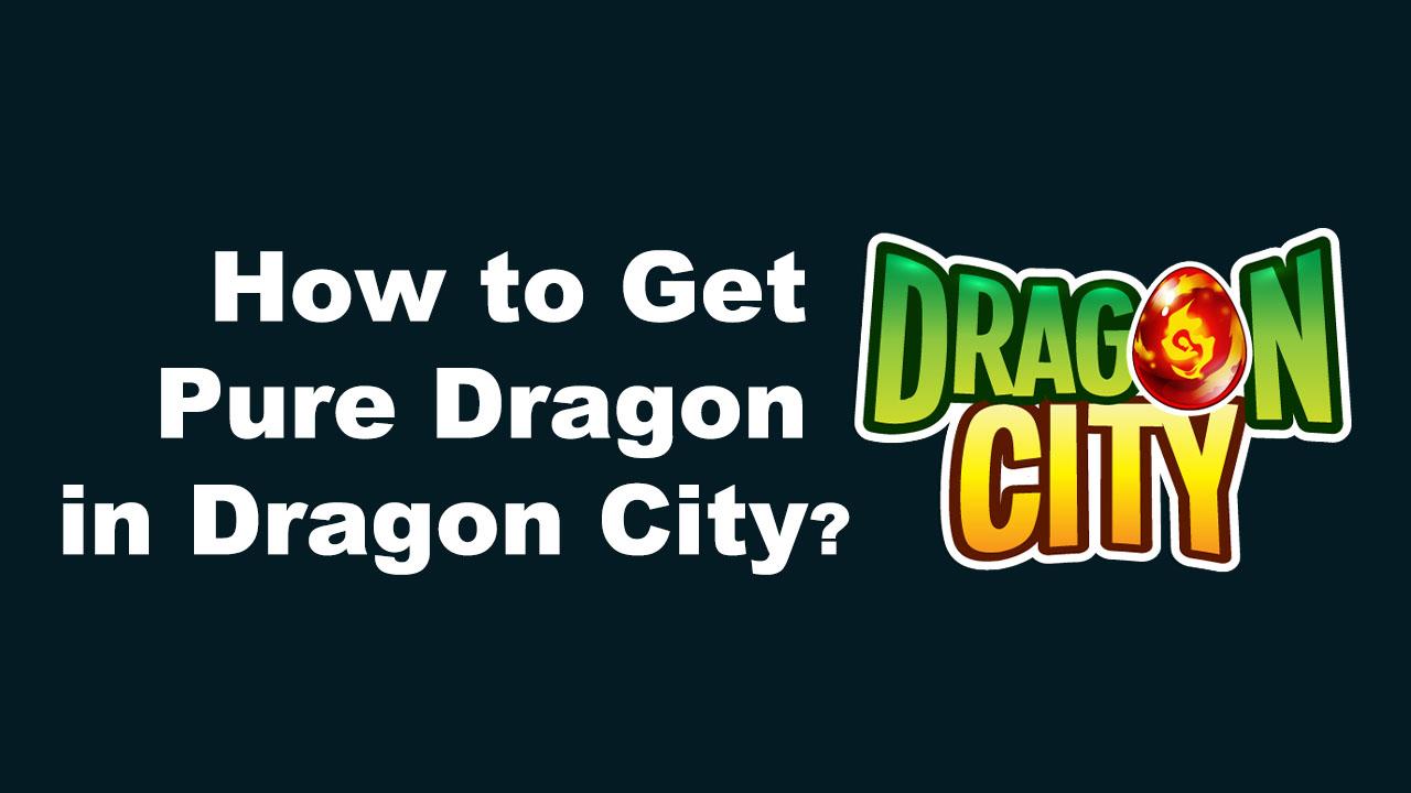 How to Get Pure Dragon in Dragon City
