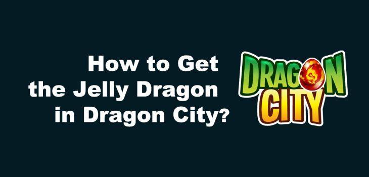 How to Get the Jelly Dragon in Dragon City