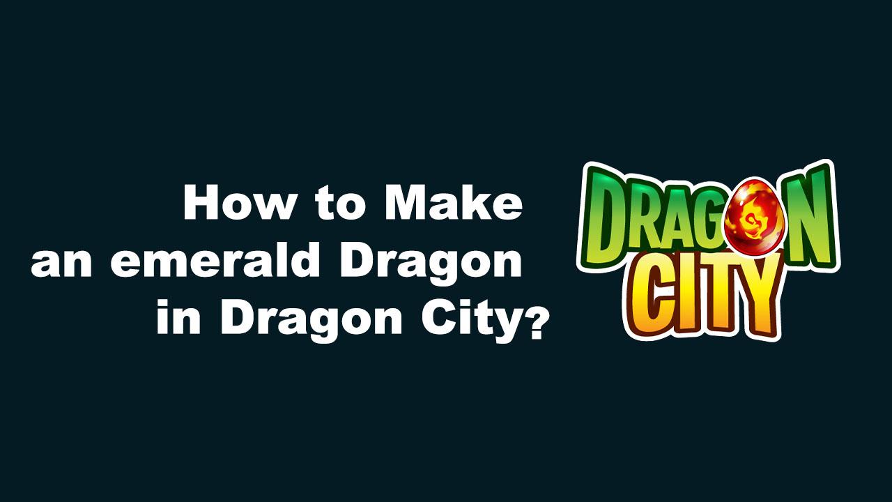how to breed an emerald dragon in dragon city