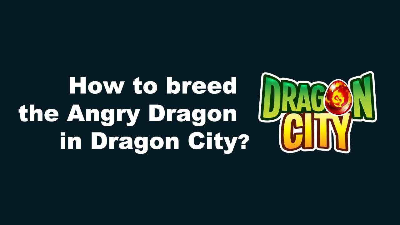 how to breed the angry dragon in dragon city