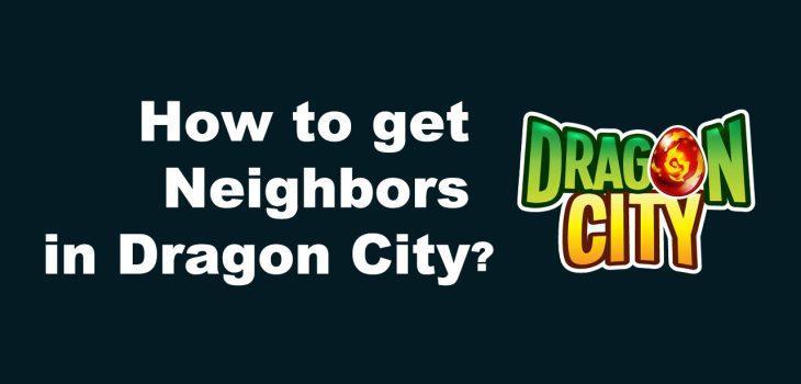 how to get neighbors in dragon city