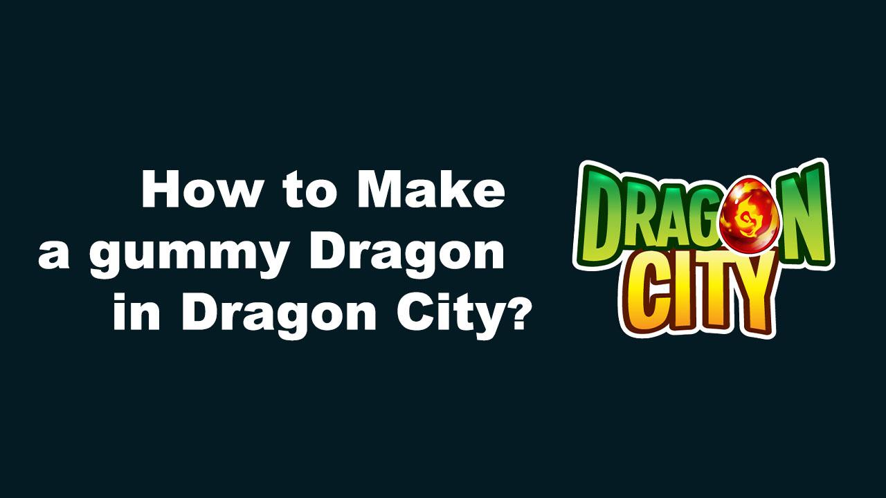 how to make a gummy dragon in dragon city