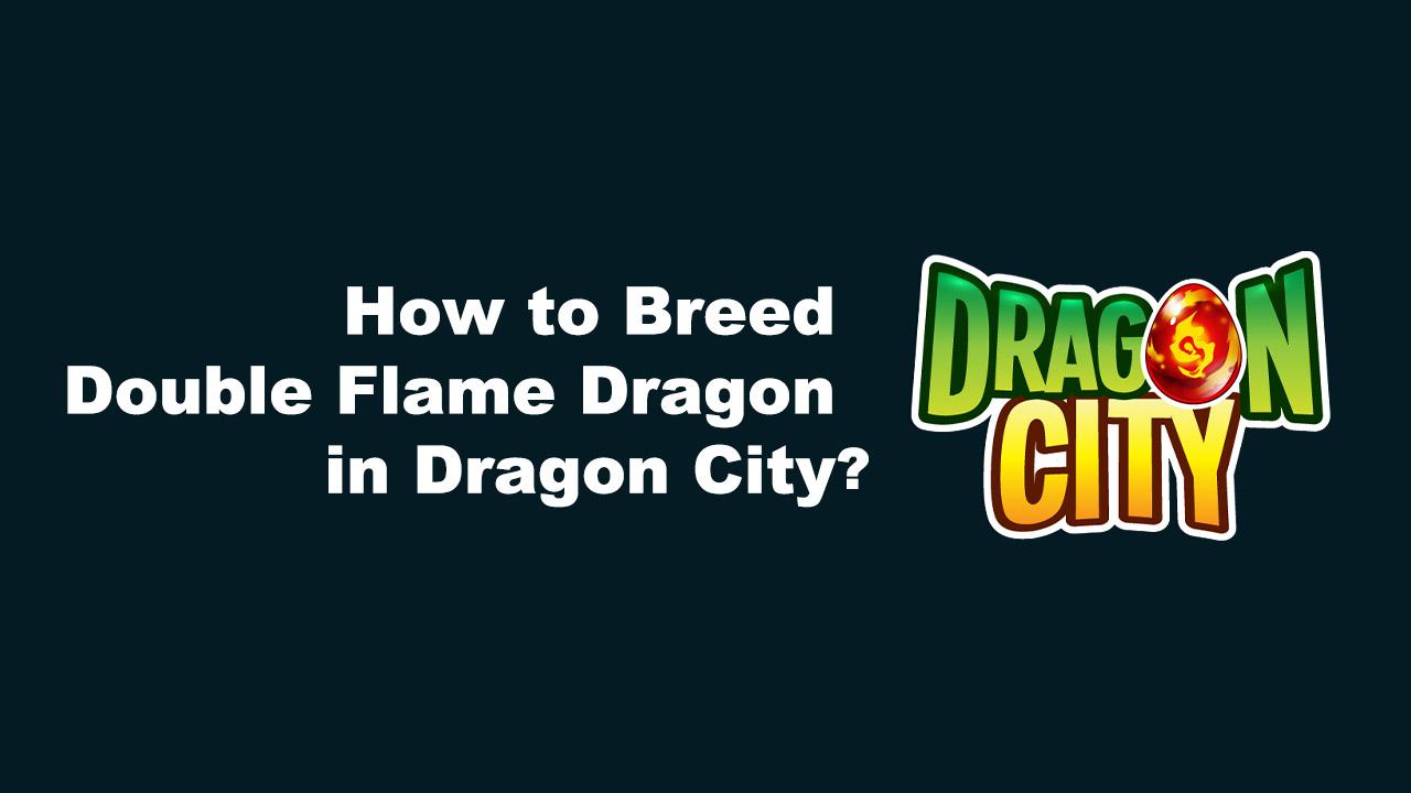 How to Breed a Double Flame Dragon in Dragon City