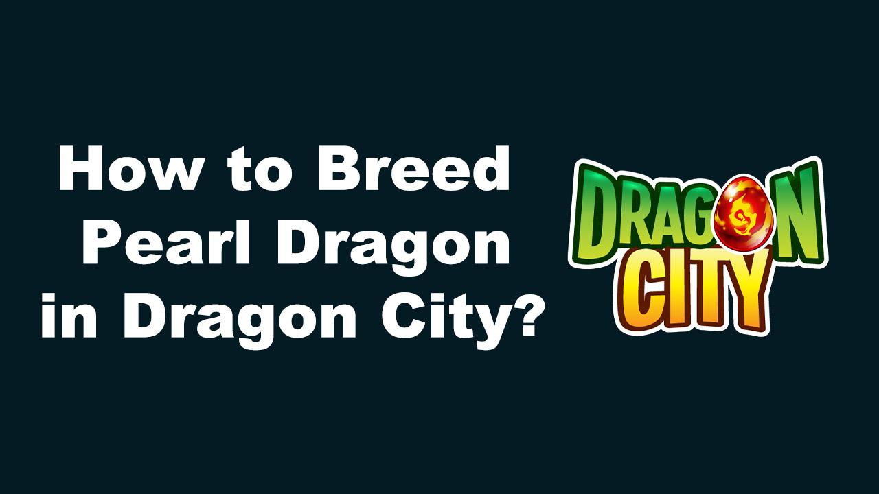 How to Breed Pearl Dragon in Dragon City