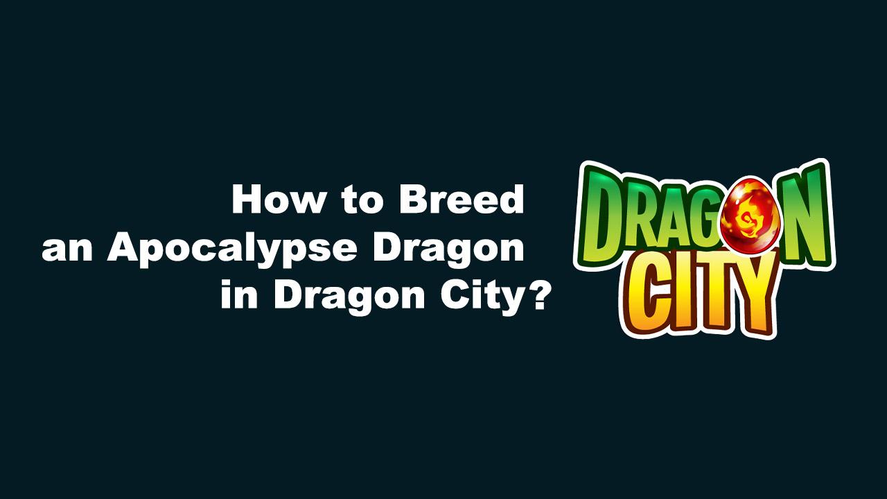 How to Breed an Apocalypse Dragon in Dragon City