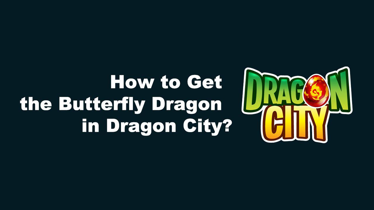 How to Get The Butterfly Dragon in Dragon City