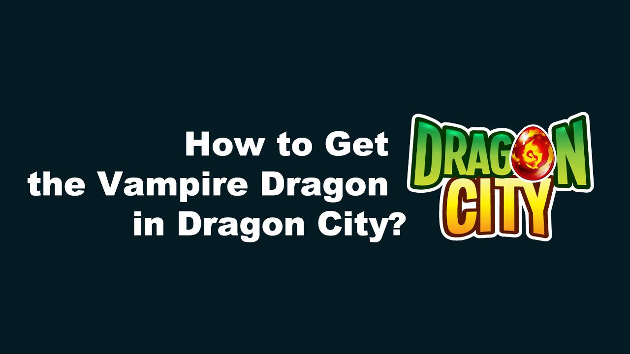 How to Get the Vampire Dragon in Dragon City