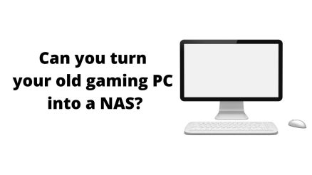 Can you turn your old gaming PC into a NAS