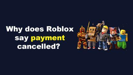 Why does Roblox say payment cancelled